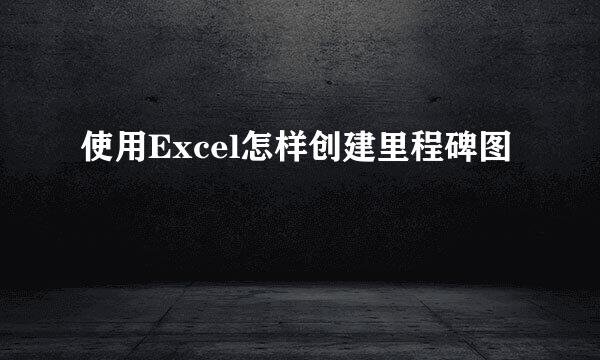 使用Excel怎样创建里程碑图