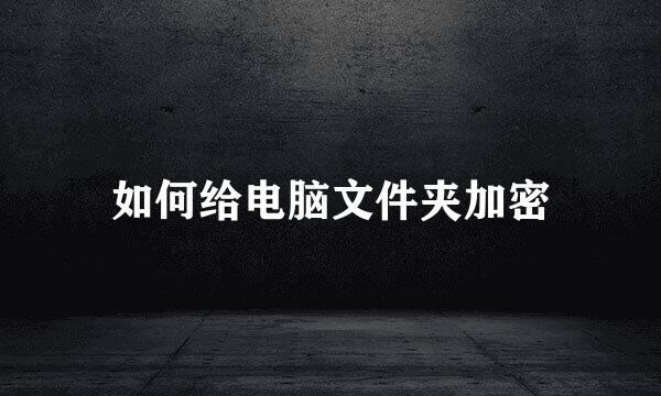 如何给电脑文件夹加密