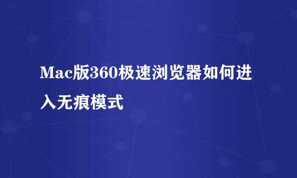Mac版360极速浏览器如何进入无痕模式