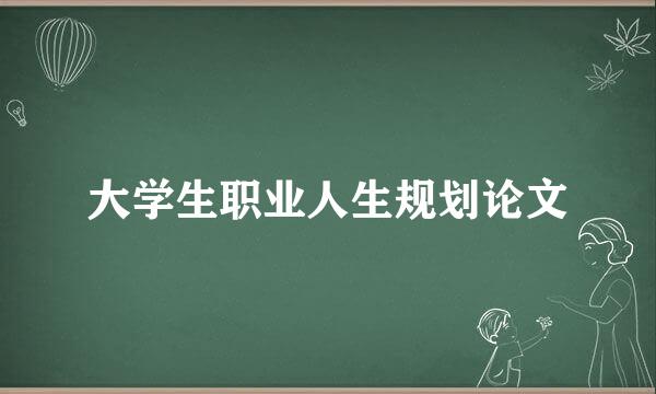 大学生职业人生规划论文