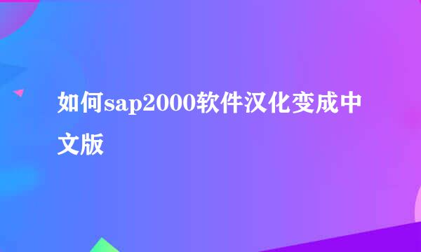 如何sap2000软件汉化变成中文版