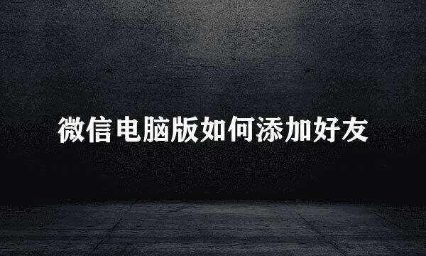 微信电脑版如何添加好友