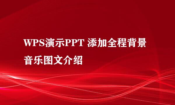 WPS演示PPT 添加全程背景音乐图文介绍