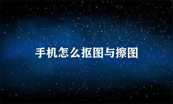 手机怎么抠图与擦图