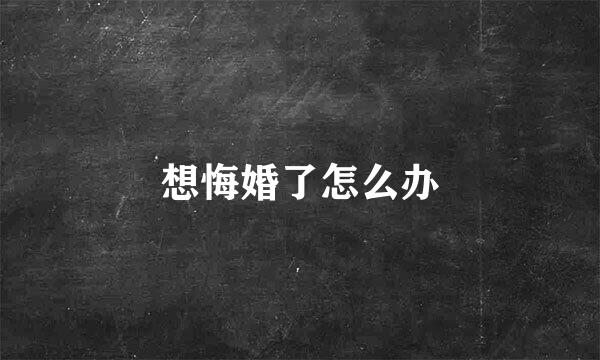 想悔婚了怎么办