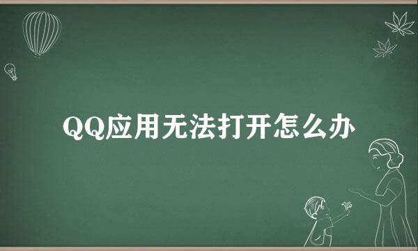 QQ应用无法打开怎么办
