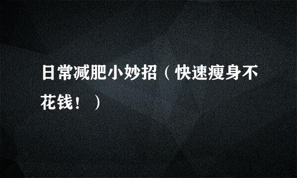 日常减肥小妙招（快速瘦身不花钱！）