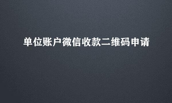 单位账户微信收款二维码申请