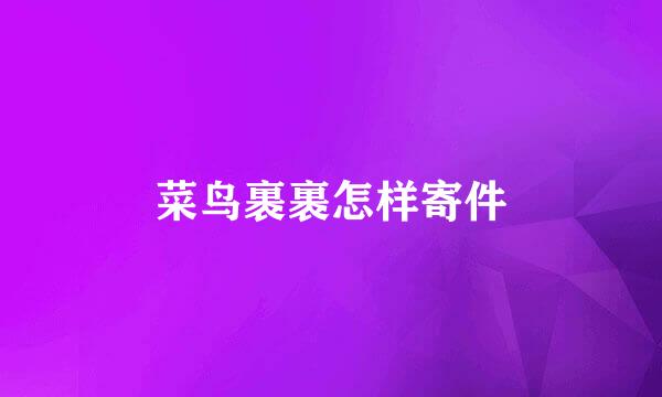 菜鸟裹裹怎样寄件