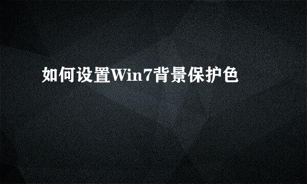 如何设置Win7背景保护色