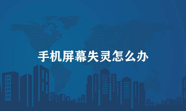 手机屏幕失灵怎么办