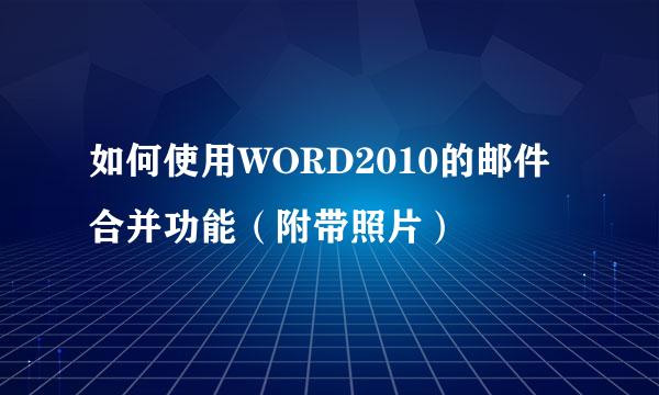 如何使用WORD2010的邮件合并功能（附带照片）