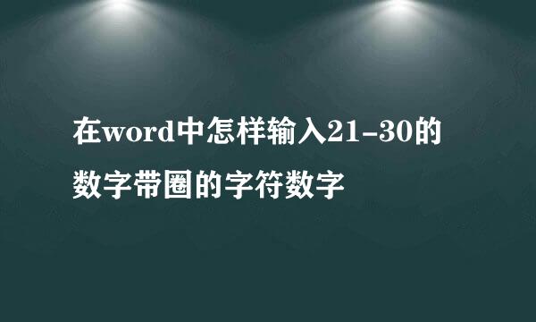 在word中怎样输入21-30的数字带圈的字符数字