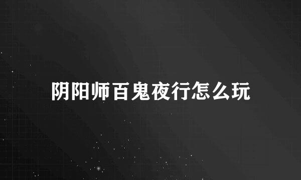 阴阳师百鬼夜行怎么玩