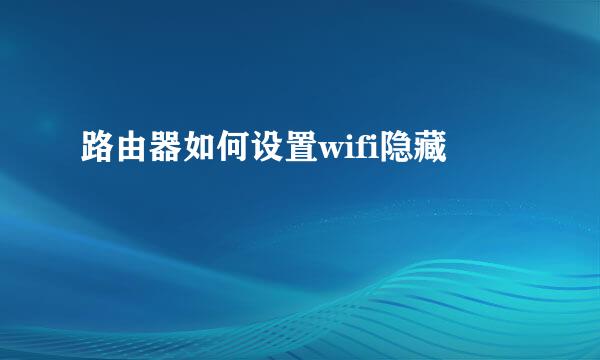 路由器如何设置wifi隐藏