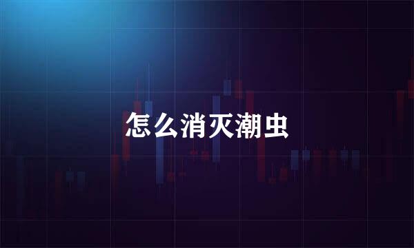 怎么消灭潮虫
