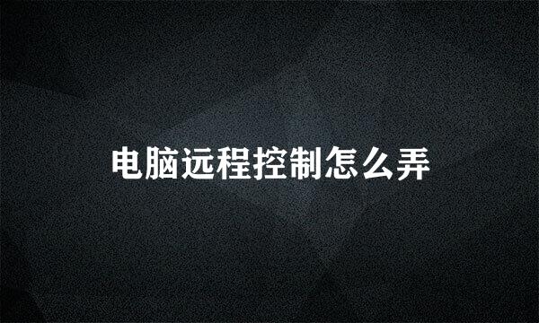 电脑远程控制怎么弄
