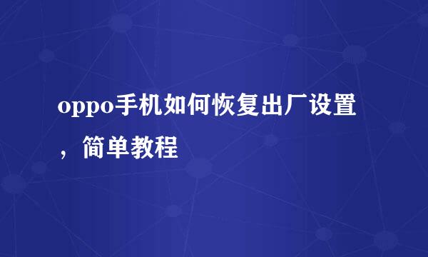 oppo手机如何恢复出厂设置，简单教程