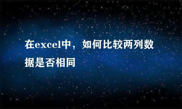 在excel中，如何比较两列数据是否相同