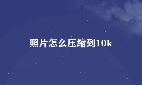 照片怎么压缩到10k