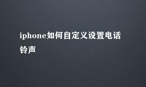iphone如何自定义设置电话铃声