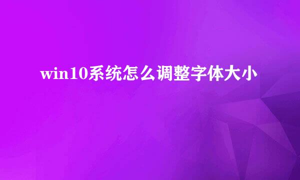 win10系统怎么调整字体大小