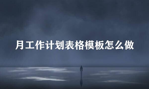 月工作计划表格模板怎么做
