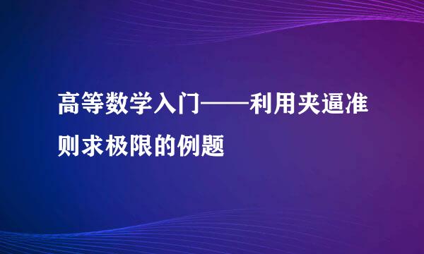 高等数学入门——利用夹逼准则求极限的例题