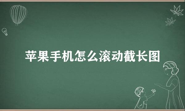 苹果手机怎么滚动截长图