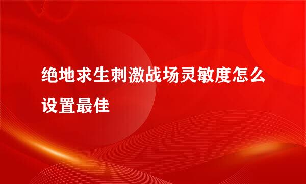 绝地求生刺激战场灵敏度怎么设置最佳