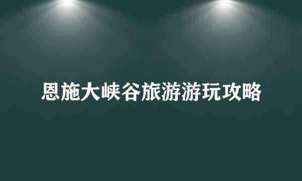 恩施大峡谷旅游游玩攻略