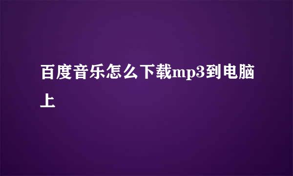 百度音乐怎么下载mp3到电脑上