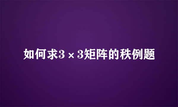 如何求3×3矩阵的秩例题