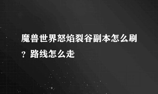 魔兽世界怒焰裂谷副本怎么刷？路线怎么走