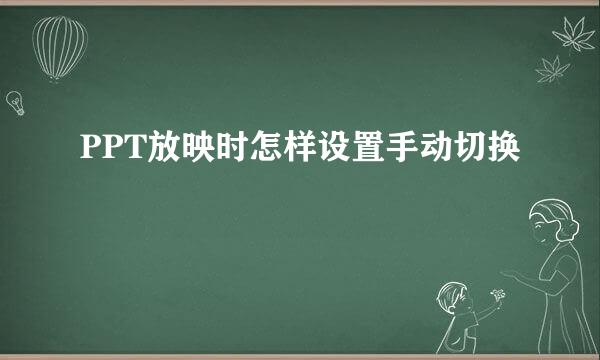 PPT放映时怎样设置手动切换
