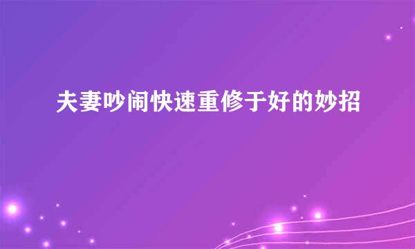 夫妻吵闹快速重修于好的妙招