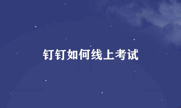 钉钉如何线上考试