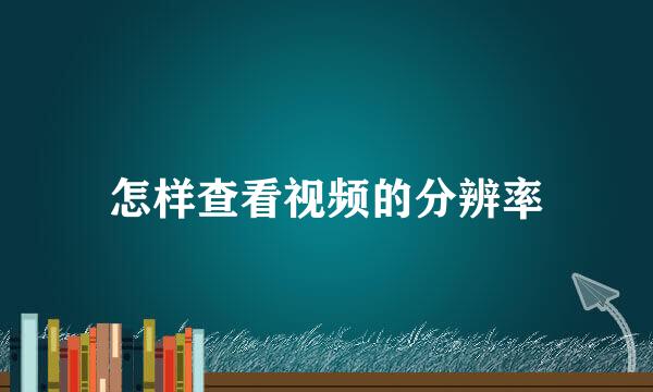 怎样查看视频的分辨率