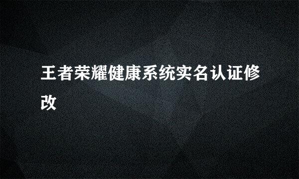 王者荣耀健康系统实名认证修改