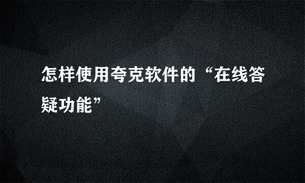 怎样使用夸克软件的“在线答疑功能”