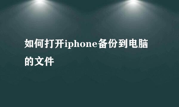 如何打开iphone备份到电脑的文件