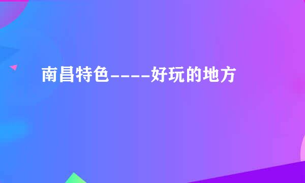 南昌特色----好玩的地方