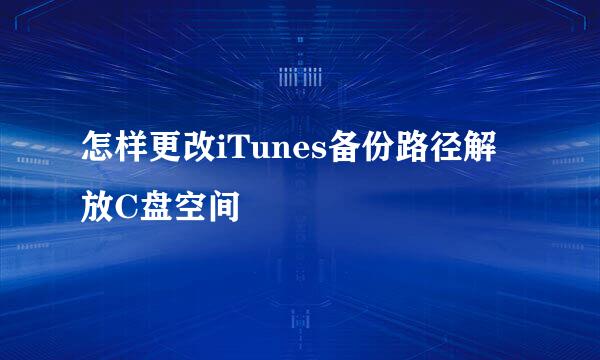 怎样更改iTunes备份路径解放C盘空间