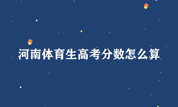 河南体育生高考分数怎么算