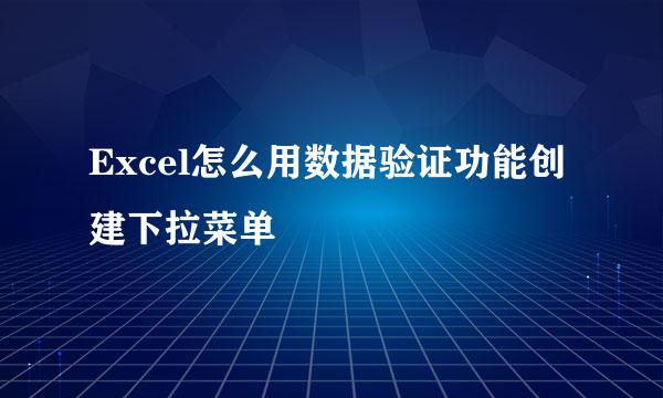 Excel怎么用数据验证功能创建下拉菜单