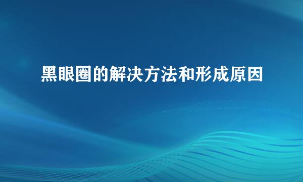 黑眼圈的解决方法和形成原因
