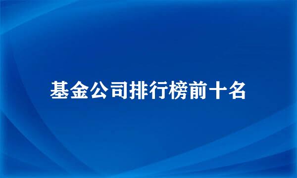 基金公司排行榜前十名