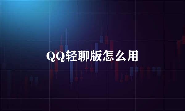 QQ轻聊版怎么用