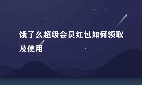 饿了么超级会员红包如何领取及使用