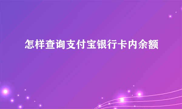 怎样查询支付宝银行卡内余额